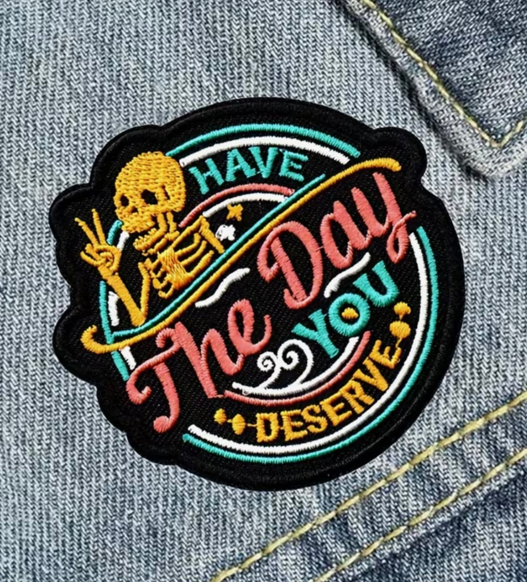 Have the Day you Deserve -  Embroidered Iron On Patch