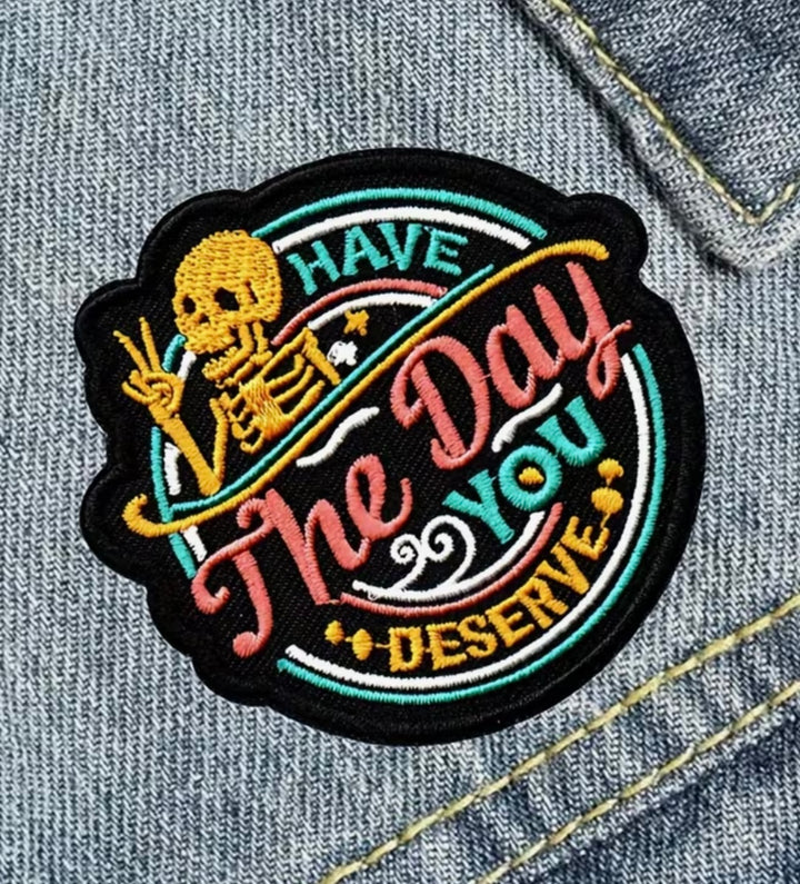 Have the Day you Deserve -  Embroidered Iron On Patch