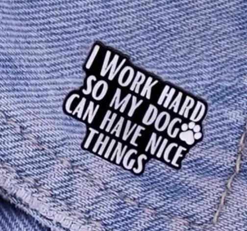 ‘I work hard so my dog can have nice things' - Enamel Pin - Jean Pool