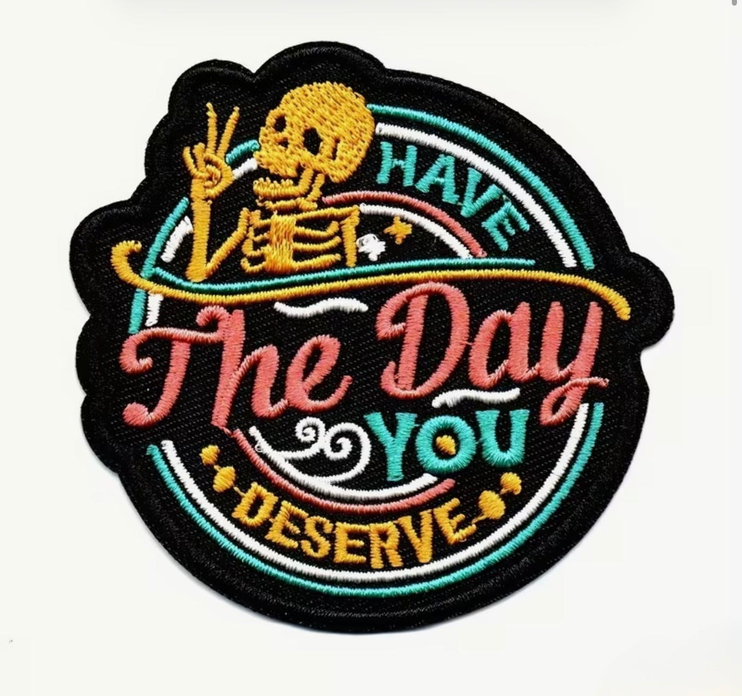 Have the Day you Deserve -  Embroidered Iron On Patch