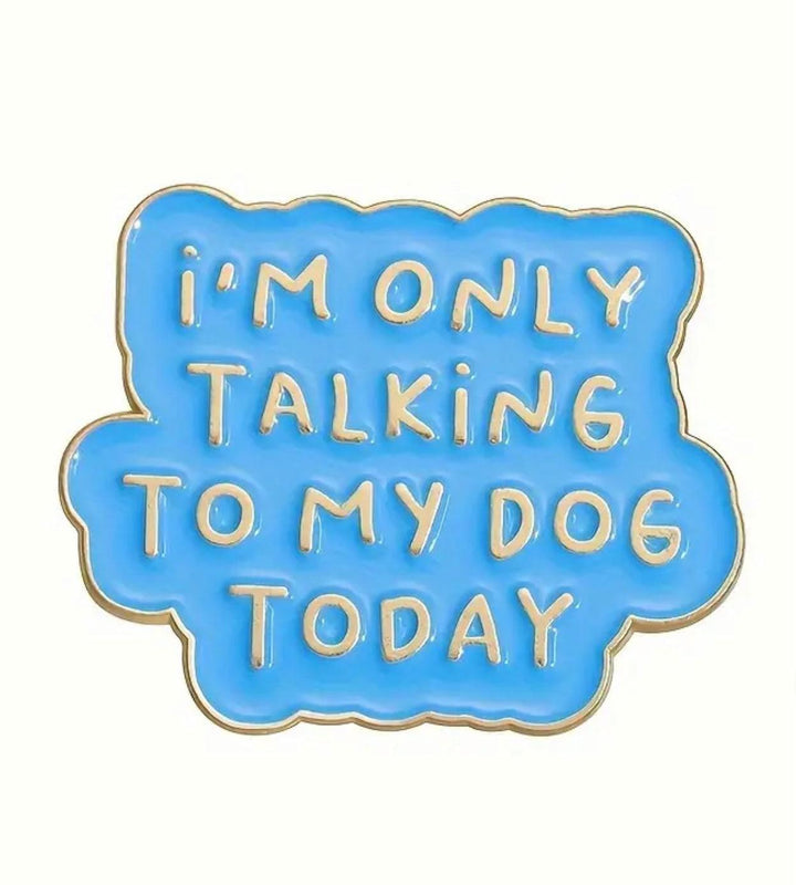 I’m only talking to my Dog- Enamel Pin - Jean Pool