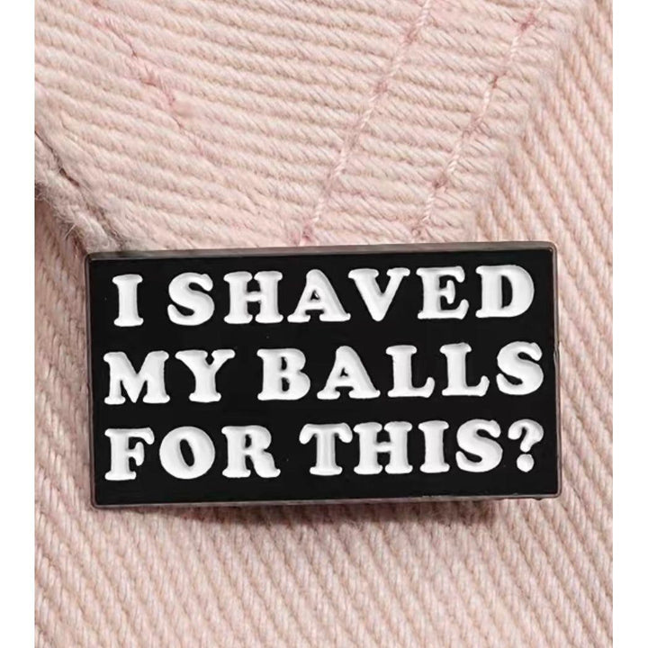 I shaved my balls for this- Enamel Pin - Jean Pool