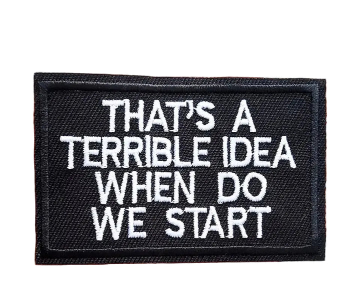 That's a Terrible Idea- Embroidered Patch