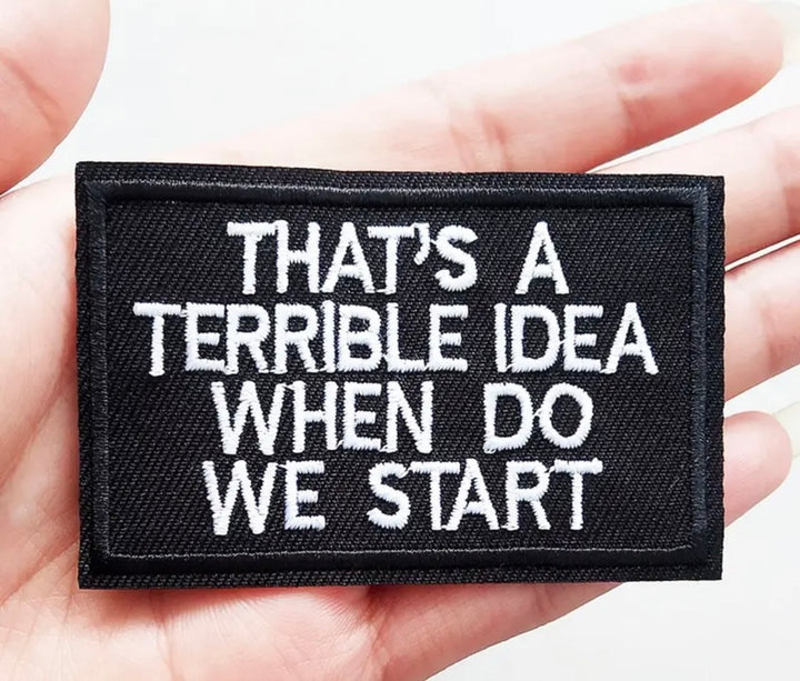 That's a Terrible Idea- Embroidered Patch