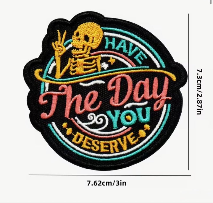 Have the Day you Deserve -  Embroidered Iron On Patch