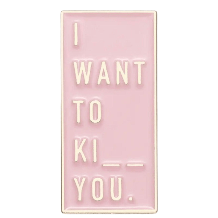 I want to K… you - Enamel Pin