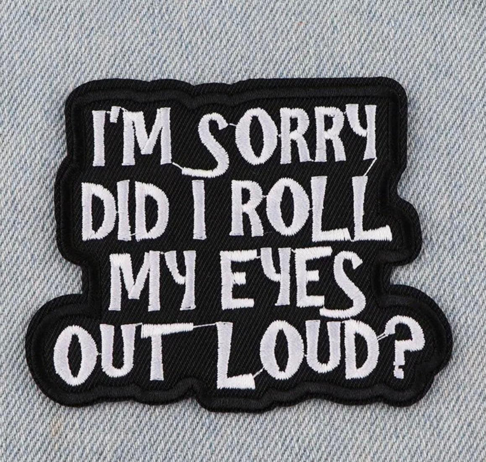 I’m sorry did I roll my eyes out loud?- Embroidered Patch - Jean Pool