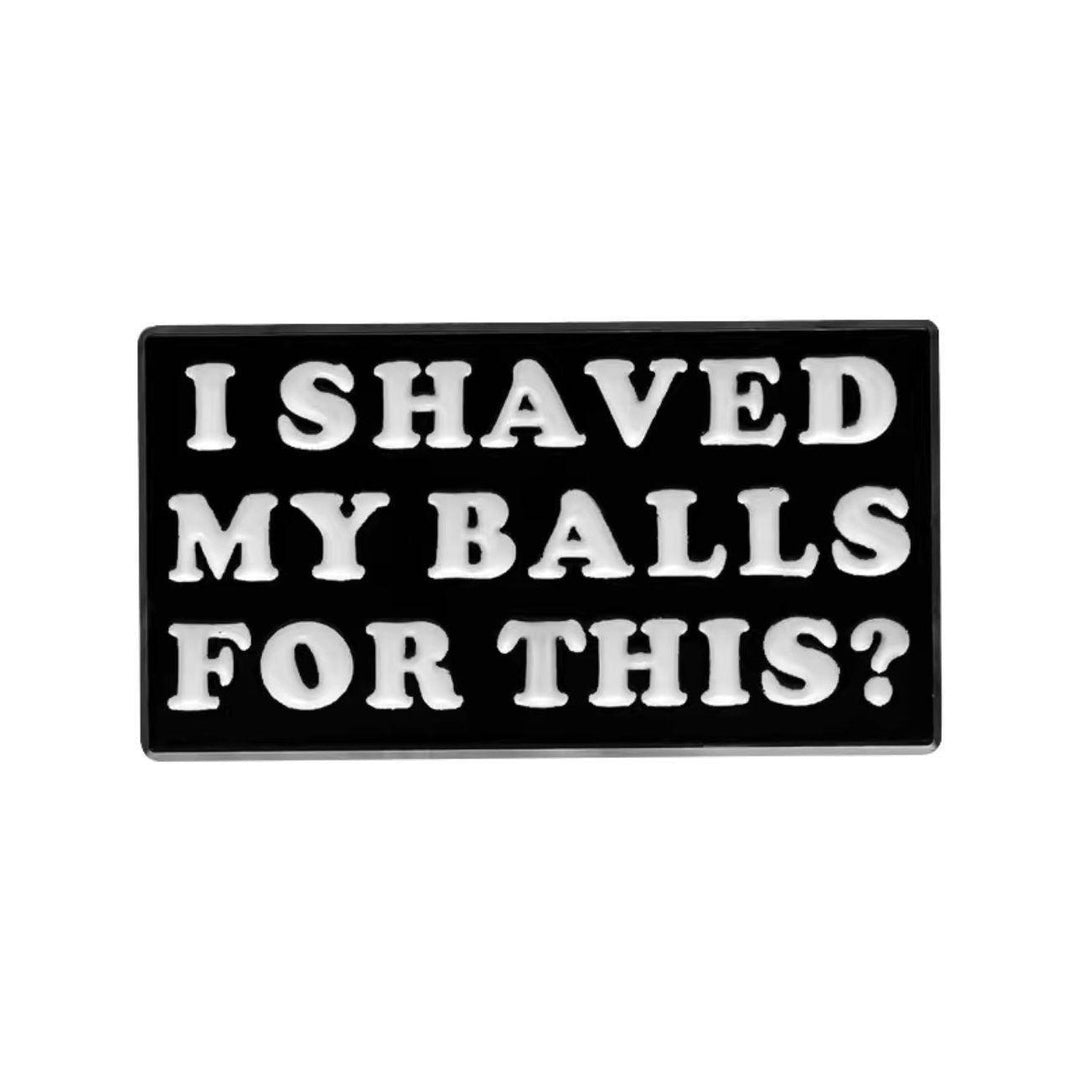 I shaved my balls for this- Enamel Pin - Jean Pool