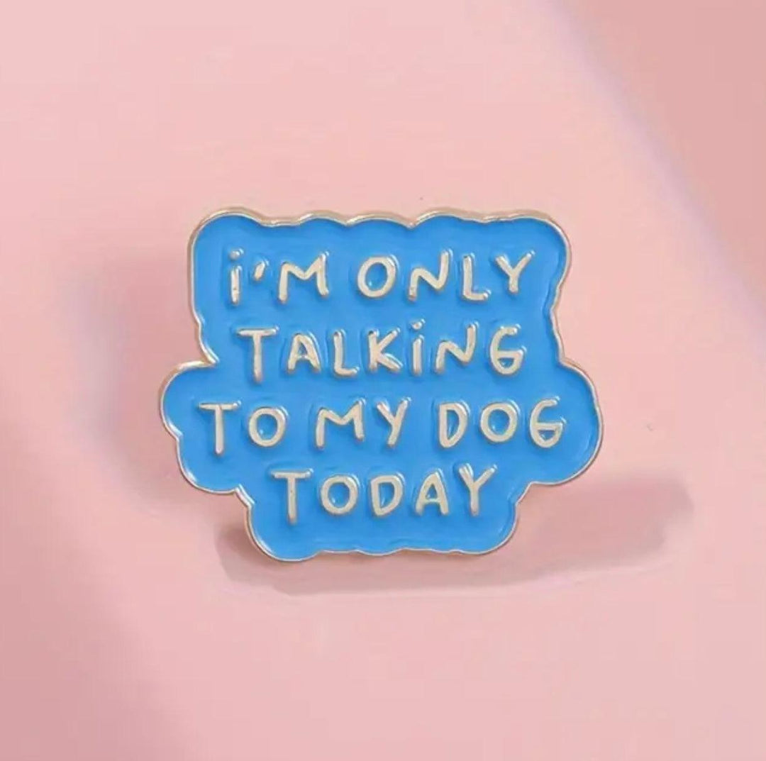 I’m only talking to my Dog- Enamel Pin - Jean Pool