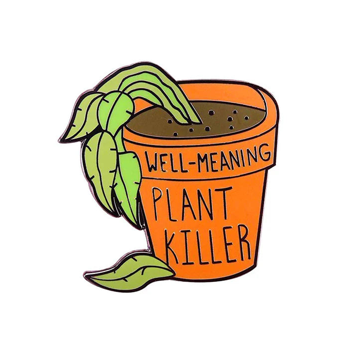 Well Meaning Plant Killer. - Enamel Pin