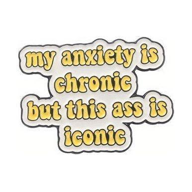 My Anxiety is Chronic But this Ass is Iconic Pin