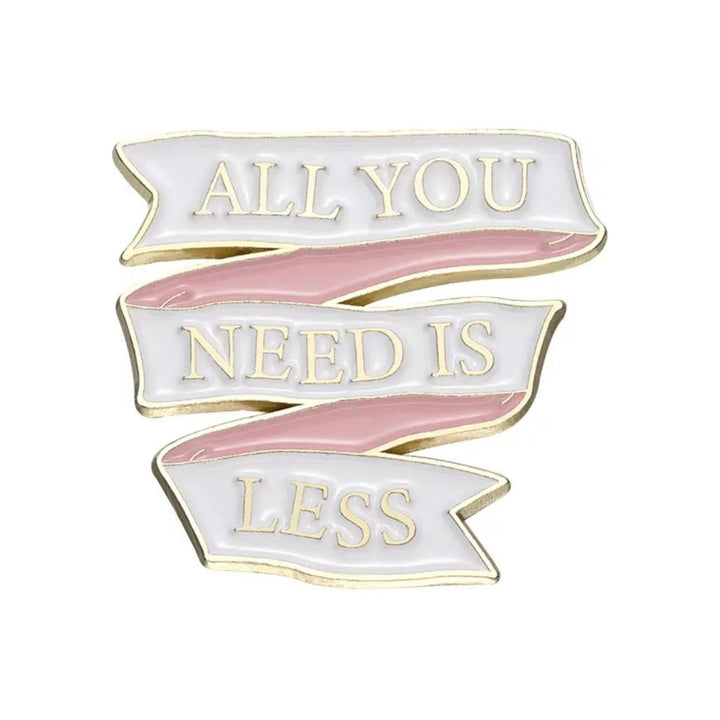 All you need is less- Ribbon Shaped- Enamel Pin - Jean Pool