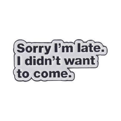 'Sorry I’m late, I didn’t want to come' Sign - Enamel Pin - Jean Pool