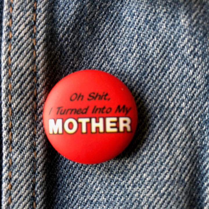 Turned into my Mother - Button Badge-Jean Pool