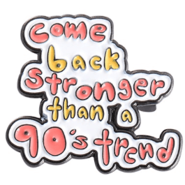 Come Back Stronger than a 90's Trend - Enamel Pin - Jean Pool